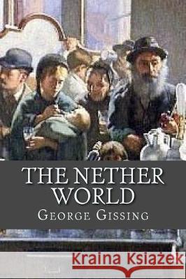 The Nether World George Gissing 9781975884536