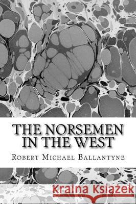 The Norsemen in the West Robert Michael Ballantyne 9781975884567 Createspace Independent Publishing Platform