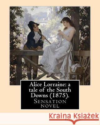 Alice Lorraine: a tale of the South Downs (1875). By: Richard Doddridge Blackmore: Alice Lorraine: a tale of the South Downs is a sens Blackmore, Richard Doddridge 9781975885366