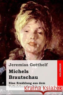 Michels Brautschau: Eine Erzählung aus dem Volksleben der Schweiz Gotthelf, Jeremias 9781975885779