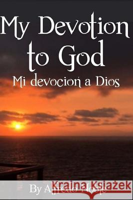 My Devotion to God: Mi Devocion a Dios Alfredo Noble 9781975886868 Createspace Independent Publishing Platform