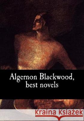 Algernon Blackwood, best novels Blackwood, Algernon 9781975886943 Createspace Independent Publishing Platform