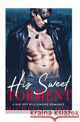 His Sweet Torment: A Bad Boy Billionaire Romance Michelle Love 9781975887889 Createspace Independent Publishing Platform