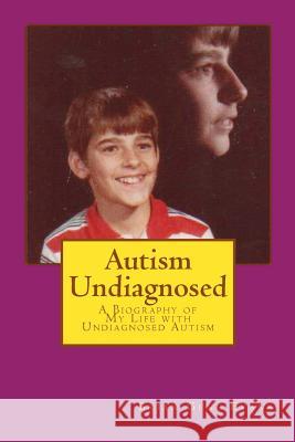 Autism Undiagnosed: A Biography of My Life with Undiagnosed Autism Brian Gene Evans 9781975889524 Createspace Independent Publishing Platform