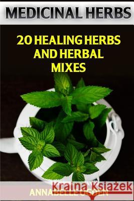 Medicinal Herbs: 20 Healing Herbs and Herbal Mixes Annabelle Ogden 9781975890537
