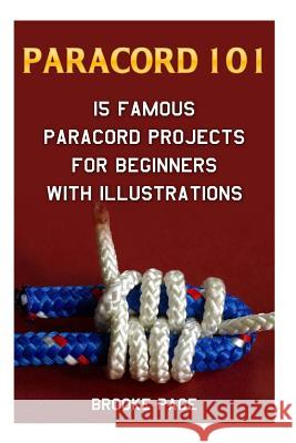 Paracord 101: 15 Famous Paracord Projects For Beginners With Illustrations Page, Brooke 9781975890889 Createspace Independent Publishing Platform
