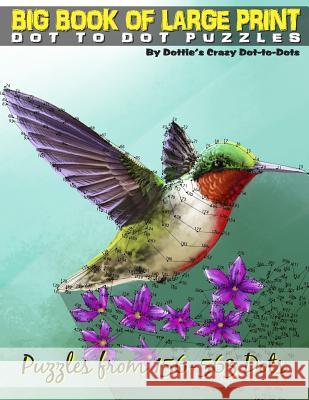 Big Book of Large Print Dot-to-Dots: Puzzles from 198 to 563 Dots Dot-To-Dots, Dottie's Crazy 9781975893521 Createspace Independent Publishing Platform