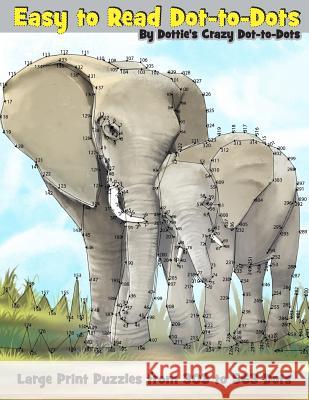 Easy to Read Dot-to-Dots: Large Print Puzzles from 303 to 563 Dots Dot-To-Dots, Dottie's Crazy 9781975893699 Createspace Independent Publishing Platform