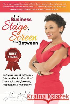 The Business of Stage, Screen & In Between: Entertainment Attorney Jalene Mack's Practical Advice for Performers, Playwrights & Filmmakers Mack, Jalene 9781975894986 Createspace Independent Publishing Platform
