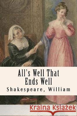 All's Well That Ends Well Shakespeare William 9781975896140 Createspace Independent Publishing Platform