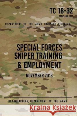 TC 18-32 Special Forces Sniper Training & Employment: November, 2013 The Army, Headquarters Department of 9781975899448