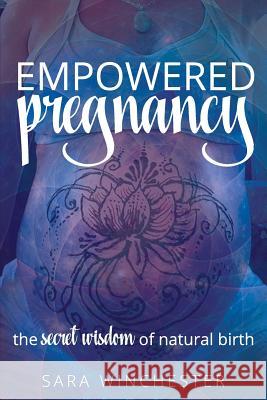 Empowered Pregnancy: The secret wisdom to natural birth Winchester, Sara 9781975899578