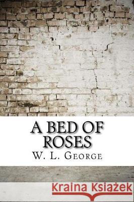 A Bed of Roses W. L. George 9781975902773 Createspace Independent Publishing Platform