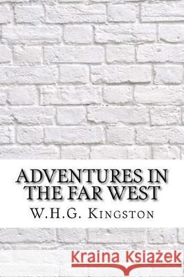 Adventures in the Far West W. H. G. Kingston 9781975902841 Createspace Independent Publishing Platform