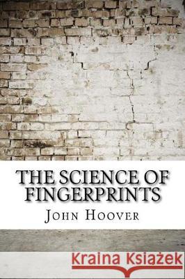 The Science of Fingerprints John Edgar Hoover 9781975902902 Createspace Independent Publishing Platform
