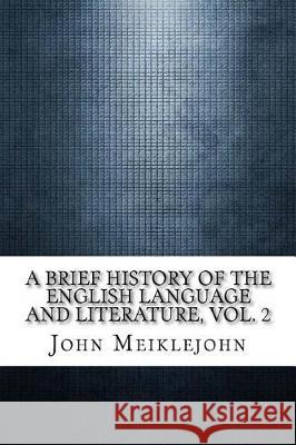 A Brief History of the English Language and Literature, Vol. 2 John Miller Dow Meiklejohn 9781975904463 Createspace Independent Publishing Platform