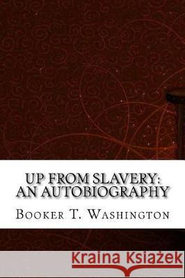 Up From Slavery: An Autobiography T. Washington, Booker 9781975904548 Createspace Independent Publishing Platform