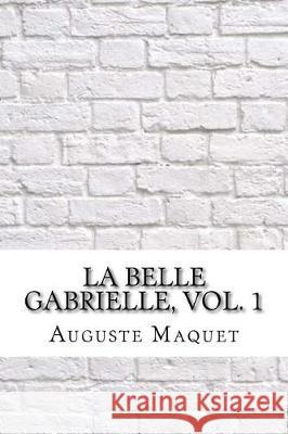 La belle Gabrielle, vol. 1 Maquet, Auguste 9781975907426 Createspace Independent Publishing Platform