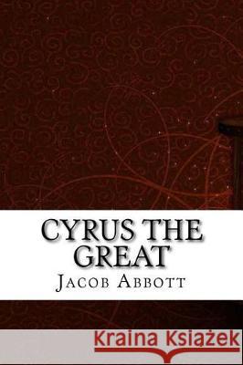 Cyrus the Great Jacob Abbott 9781975907686 Createspace Independent Publishing Platform