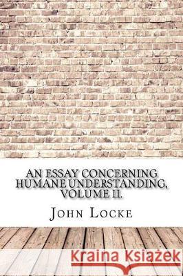 An Essay Concerning Humane Understanding, Volume II. John Locke 9781975907693