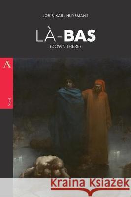 Là-Bas: (Down There) Huysmans, Joris Karl 9781975907853 Createspace Independent Publishing Platform