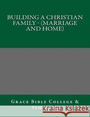 Building A Christian Family - (Marriage and Home) Bible College, Grace 9781975910143 Createspace Independent Publishing Platform