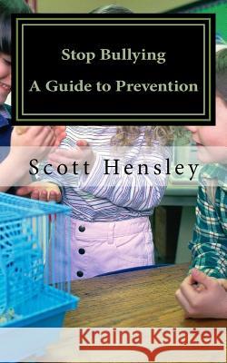 Stop Bullying: A Guide for Prevention Scott A. Hensley 9781975910518 Createspace Independent Publishing Platform