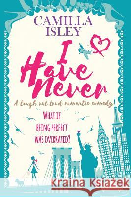 I Have Never: A Laugh Out Loud Romantic Comedy Large Print Edition Camilla Isley 9781975913151 Createspace Independent Publishing Platform