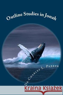 Outline Studies in Jonah Dr Charles L. Parker 9781975913571 Createspace Independent Publishing Platform