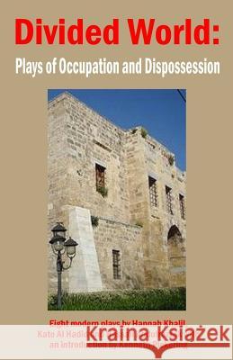 Divided World: Plays of Occupation and Dispossession Kate Al Hadid Hassan Abdulrazzak Kenneth Pickering 9781975914127 Createspace Independent Publishing Platform