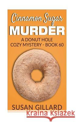 Cinnamon Sugar Murder: A Donut Hole Cozy Mystery - Book 60 Susan Gillard 9781975914226