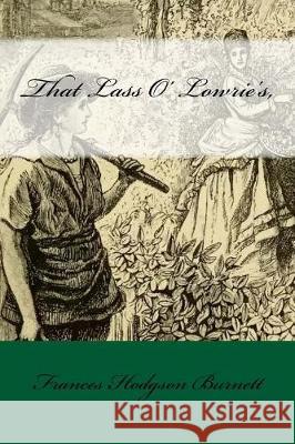 That Lass O' Lowrie's, Frances Hodgso Mybook 9781975916787 Createspace Independent Publishing Platform