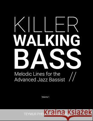 Killer Walking Bass: Melodic Lines for the Advanced Jazz Bassist Teymur Phell Jim Kalbach 9781975919658 Createspace Independent Publishing Platform