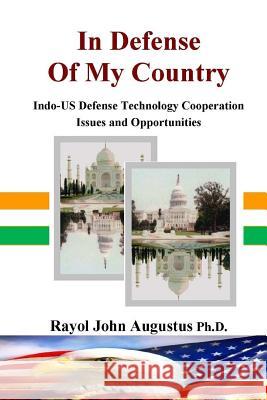 In Defense Of My Country: Indo-US Defense Technology Cooperation Augustus Ph. D., Rayol J. 9781975919962 Createspace Independent Publishing Platform