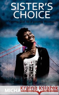 Sister's Choice: Young Girl to a Young Woman Michael B Gyekye 9781975922276