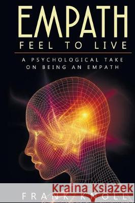 Empath: Feel to Live: A Psychological Take on Being an Empath Frank Knoll 9781975922634 Createspace Independent Publishing Platform