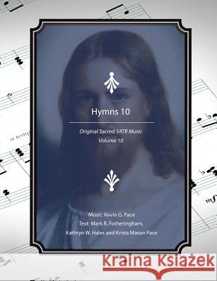 Hymns 10: Original Sacred SATB Music Mark R. Fotheringham Kathryn W. Hales Krista Mason Pace 9781975925789 Createspace Independent Publishing Platform