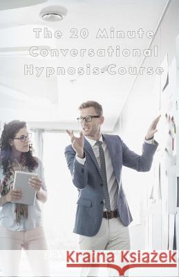 The 20 Minute Conversational Hypnosis Course Bryan Westra 9781975926526 Createspace Independent Publishing Platform