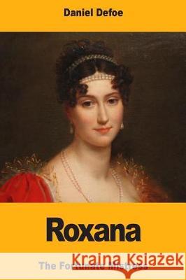 Roxana: The Fortunate Mistress Daniel Defoe 9781975929619 Createspace Independent Publishing Platform