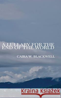 A Lullaby for the End of the World Caira W. Blackwell 9781975930363