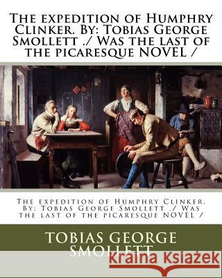 The expedition of Humphry Clinker. By: Tobias George Smollett ./ Was the last of the picaresque NOVEL / Smollett, Tobias George 9781975935023
