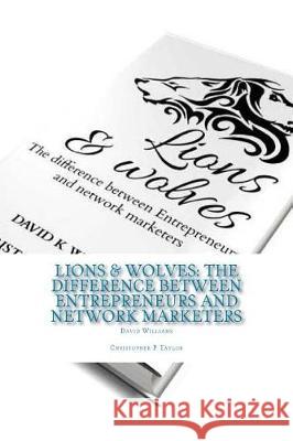 Lions & Wolves: : The Difference Between Entrepreneurs and Network Marketers David K. Williams Christopher P. Taylor 9781975936938 Createspace Independent Publishing Platform