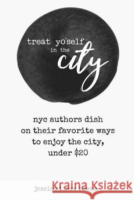 Treat Yo'self in the City: NYC authors dish on their favorite ways to enjoy the city, under $20 Hedges, Lauren 9781975937485 Createspace Independent Publishing Platform