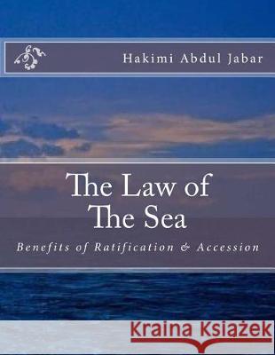 The Law of The Sea: Benefits of Ratification & Accession Abdul Jabar, Hakimi Bin 9781975939656