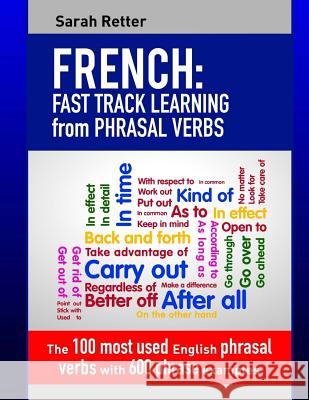 French: Fast Track Learning from Phrasal Verbs: The 100 most used English phrasal verbs with 600 phrase examples. Retter, Sarah 9781975939977 Createspace Independent Publishing Platform