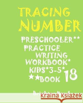 Tracing Number Preschoolers Practice Writing Workbook, Kids Ages 3- 5: *TRACING*LETTER PRESCHOOLERS*PRACTICE WRITING Workbook, FOR*KIDS AGES*3-5* Hand, Brighter 9781975940362 Createspace Independent Publishing Platform