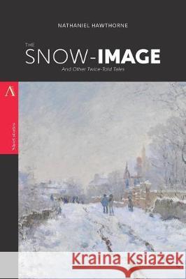 The Snow-Image: And Other Twice-Told Tales Nathaniel Hawthorne 9781975940553 Createspace Independent Publishing Platform