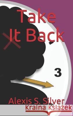 Take It Back Alexis S. Silver 9781975942694 Createspace Independent Publishing Platform