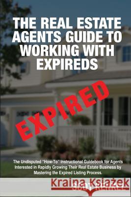 The Real Estate Agent's Guide to Working with Expireds Scot Kenkel 9781975945428 Createspace Independent Publishing Platform