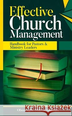 Effective Church Management: Handbook for Pastors and Ministry Leaders Ignite Publishing House Oboseaghe Marvin Enakoya 9781975949587